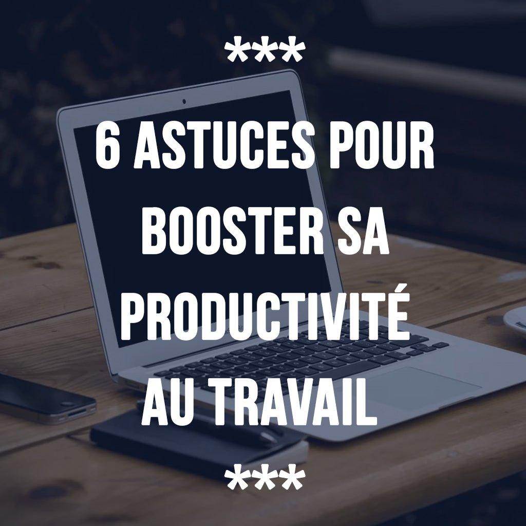 6 astuces pour booster sa productivité au travail - Ananas Editions